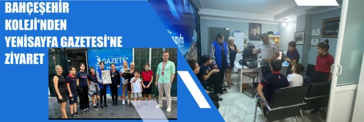 BAH&Ccedil;EŞEHİR  KOLEJİ'NDEN  YENİSAYFA GAZETESİNE ZİYARET