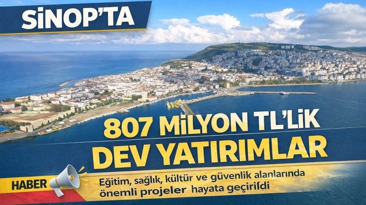 Sinop&rsquo;ta 807 milyon TL&rsquo;lik dev kamu yatırımı
