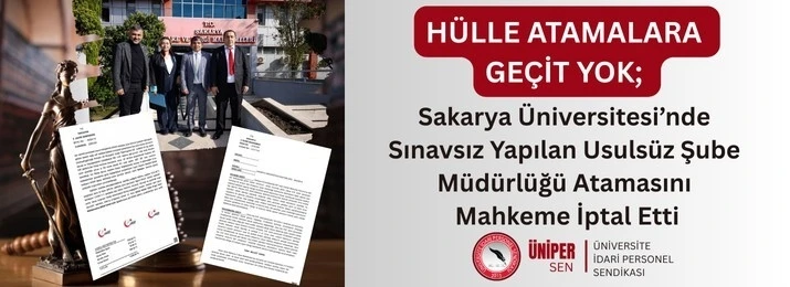 ÜNİPERSEN: &quot;Sakarya Üniversitesi’nde sınavsız yapılan usulsüz şube müdürlüğü atamasına geçiş yok&quot;
