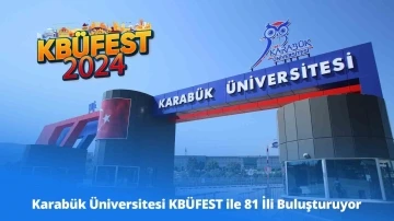 81 İl KBÜFEST ile Karabük Üniversitesi’nde buluşuyor
