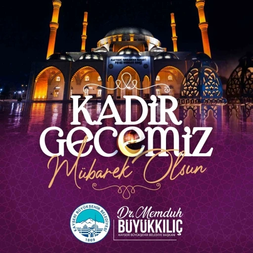 Başkan Büyükkılıç: &quot;Kadir Gecesi hepimiz için kalpten gelen dualar ve iyilikle dolu bir zaman dilimi olmalıdır&quot;
