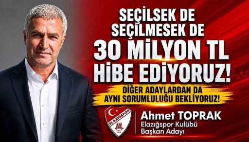 Elazığspor Başkan Adayı Ahmet Toprak, "Se&ccedil;ilsek de se&ccedil;ilmesek de 30 milyon TL hibe edeceğimizi taahh&uuml;t ediyoruz"
