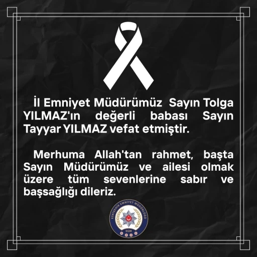İl Emniyet Müdürü Tolga Yılmaz’ın acı günü
