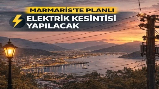 MARMARİS&rsquo;İN HANGİ MAHALLELERİNDE ELEKTRİK KESİLECEK?