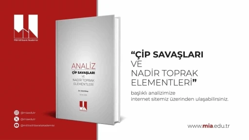 Milli İstihbarat Akademisi&rsquo;nden "&Ccedil;ip Savaşları ve Nadir Toprak Elementleri" analizi
