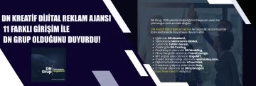 DN KREATİF DİJİTAL REKLAM AJANSI, 11 FARKLI GİRİŞİM İLE DN GRUP OLDUĞUNU DUYURDU!