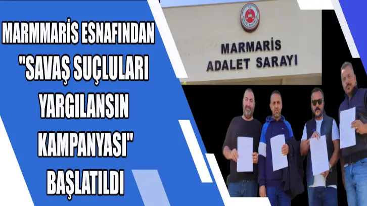 MARMARİS'TE ESNAF SAVAŞ SUÇLULARI YARGILANSIN KAPMANYASI BAŞLATTI