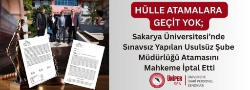 ÜNİPERSEN: &quot;Sakarya Üniversitesi’nde sınavsız yapılan usulsüz şube müdürlüğü atamasına geçiş yok&quot;
