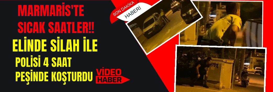 ELİNDE SİLAH İLE 4 SAAT POLİSİ PEŞİNDEN KOŞTURDU