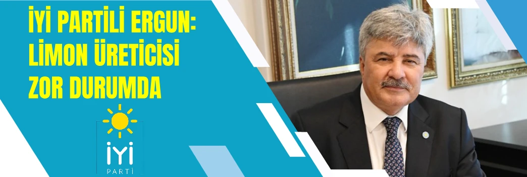 İYİ PARTİLİ ERGUN: LİMON ÜRETİCİSİ ZOR DURUMDA
