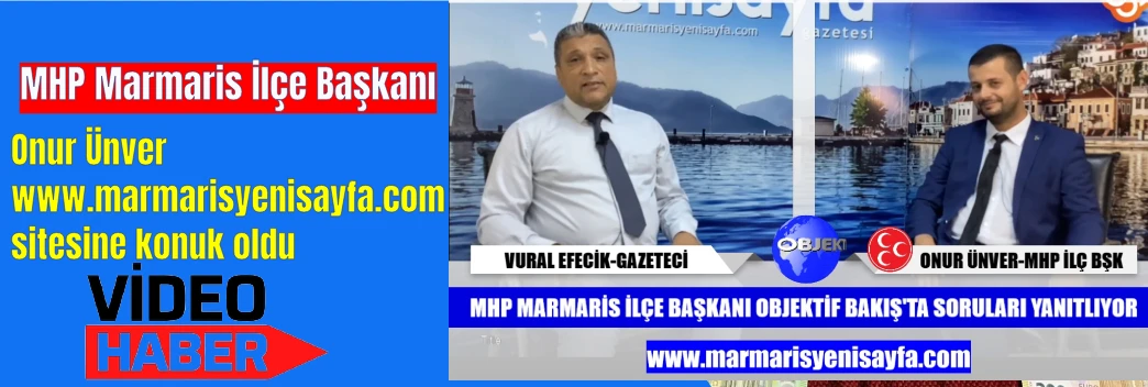 MHP Marmaris İlçe Başkanı Onur Ünver www.marmarisyenisayfa.com'a konuk oldu
